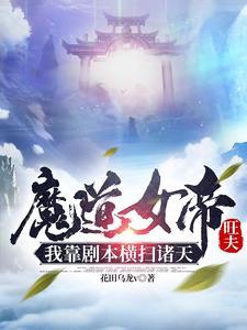 魔道女帝旺夫我靠剧本横扫诸天