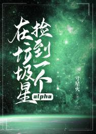 在垃圾星捡到一个alpha笔趣阁