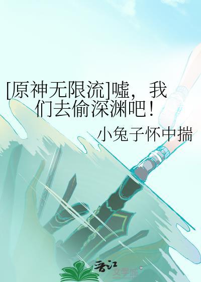 [原神无限流]噓，我们去偷深渊吧！